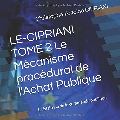 LE-CIPRIANI TOME 2 Le Mécanisme procédural de l'Achat Publique: La Maîtrise de la commande publique