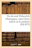 Image de Vie de saint Thibaud de Champagne, suivie d'une notice sur la confrérie (Éd.1875): en son honneur en l'église de Prauthoy