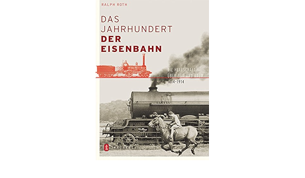Das Jahrhundert Der Eisenbahn Die Herrschaft Uber Raum Und Zeit 1814 1914 Amazon De Roth Ralph Bucher