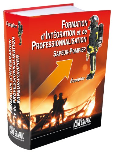 Télécharger Livre Formation d'Intégration et de Professionnalisation Sapeur-Pompier Equipier Francais PDF