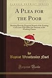 Image de A Plea for the Poor: Showing How the Proposed Repeal of the Existing Corn Laws Will Affect the Interests of the Working Classes (Classic Reprint)