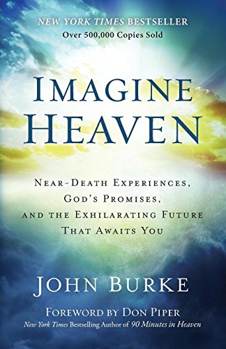Imagine Heaven: Near-Death Experiences, God'S Promises, And The Exhilarating Future That Awaits You