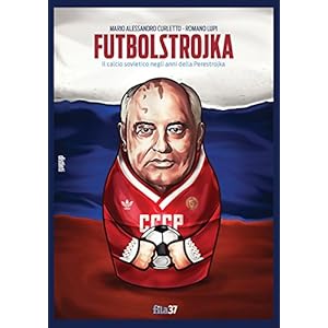 Futbolstrojka. Il calcio sovietico negli anni della Perestrojka