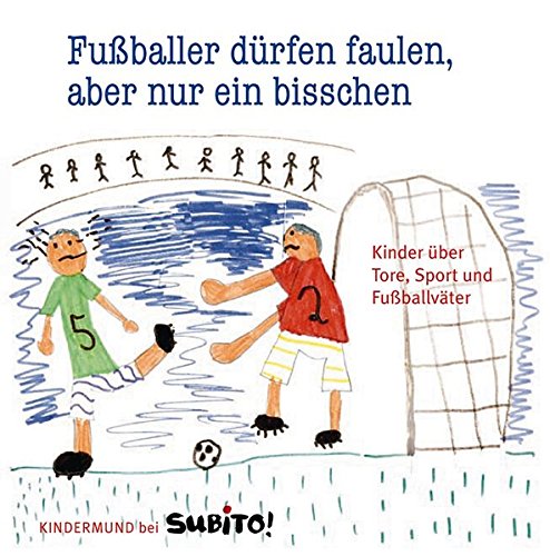 Download Fußballer dürfen faulen, aber nur ein bisschen: Kinder über Tore, Sport und Fußballväter