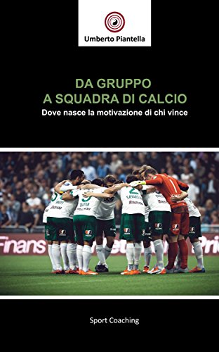 Da Gruppo a Squadra di Calcio: Dove nasce la Motivazione di chi vince libro