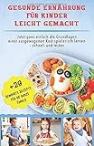 Gesunde Ernährung für Kinder leicht gemacht: Jetzt ganz einfach die Grundlagen einer ausgewogenen Kost spielerisch lernen - schnell und lecker. Bonus: 29 bewährte Rezepte für die ganze Familie. by 