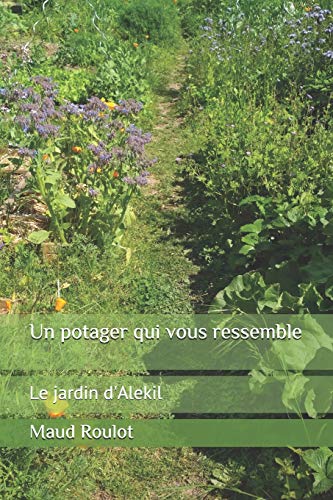 Un potager qui vous ressemble: Le jardin d'Alekil Un potager qui vous ressemble: Le jardin d'Alekil