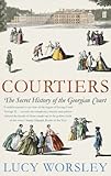 Courtiers: The Secret History of the Georgian Court by Lucy Worsley