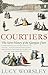 Courtiers: The Secret History of the Georgian Court by Lucy Worsley