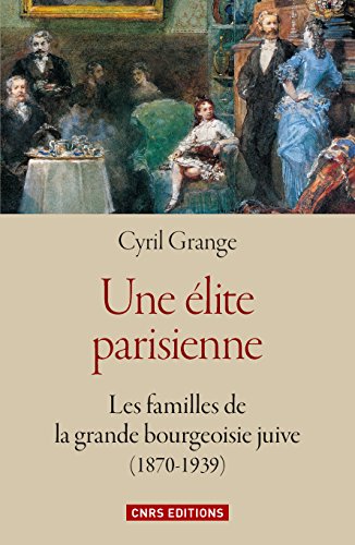 Une élite parisienne : les familles de la grande bourgeoisie juive (1870-1939): Les familles de la grande bourgeoisie juive (1870-1939) gratuit Une élite parisienne : les familles de la grande bourgeoisie juive (1870-1939): Les familles de la grande bourgeoisie juive (1870-1939) gratuit