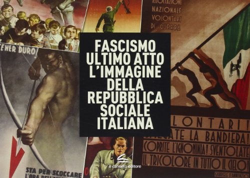 Fascismo ultimo atto. L'immagine della Repubblica Sociale Italiana. Ediz. illustrata