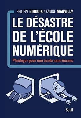 Le Désastre de l'école numérique. Plaidoyer pour une école sans écrans