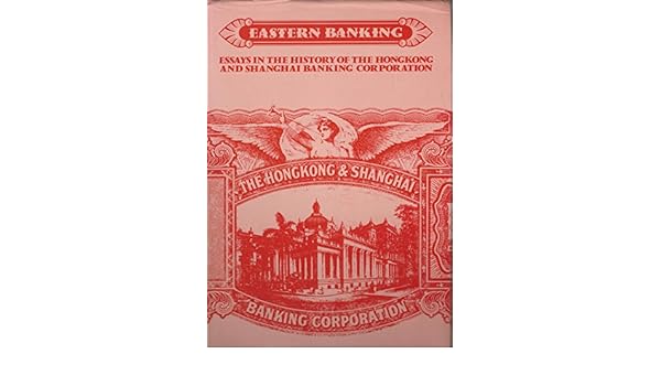 Eastern Banking Essays In The History Of The Hong Kong And