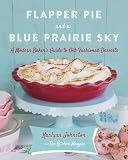 Image de Flapper Pie and a Blue Prairie Sky: A Modern Baker's Guide to Old-Fashioned Desserts