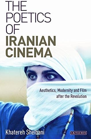 The Poetics of Iranian Cinema: Aesthetics, Modernity and Film after the Revolution (International Library of Iranian Studies)