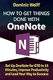 How to Get Things Done with OneNote: Set Up OneNote for GTD in 15 Minutes, Improve Productivity and Lead Your Way to Success (English Edition) by Dominic Wolff