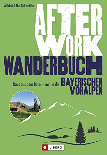 Download Wanderführer München: Raus aus dem Büro – rein in die Bayerischen Voralpen! Leichte Wanderungen, Hüttentouren und Ausflüge nahe München; ein After-Work-Wanderbuch