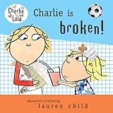 Charlie Is Broken! (Charlie and Lola) by 