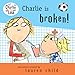 Charlie Is Broken! (Charlie and Lola) by 