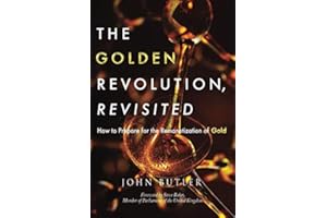 The Golden Revolution, Revisted: How to Prepare for the Remonetization of Gold