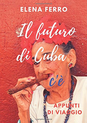 Il futuro di Cuba c'è. Appunti di viaggio libro