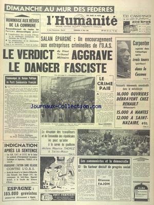 HUMANITE (L') du 25/05/1962 - SALAN EPARGNE - UN ENCOURAGEMENT AUX ENTREPRISES CRIMINELLES DE L'OAS - LE CRIME PAIE PAR ANDRIEU - CARPENTER REPECHE DANS L'ATLANTIQUE APRES 3 JOURS DANS LE COSMOS - 16000 OUVRIERS DEBRAYENT CHEZ RENAULT - LES COMMUNISTES ET LA DEMOCRATIE PAR FAJON en ligne HUMANITE (L') du 25/05/1962 - SALAN EPARGNE - UN ENCOURAGEMENT AUX ENTREPRISES CRIMINELLES DE L'OAS - LE CRIME PAIE PAR ANDRIEU - CARPENTER REPECHE DANS L'ATLANTIQUE APRES 3 JOURS DANS LE COSMOS - 16000 OUVRIERS DEBRAYENT CHEZ RENAULT - LES COMMUNISTES ET LA DEMOCRATIE PAR FAJON en ligne