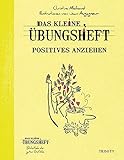 Das kleine Übungsheft - Positives anziehen (Das kleine Übungsheft, Bibliothek der guten Gefühle) by 