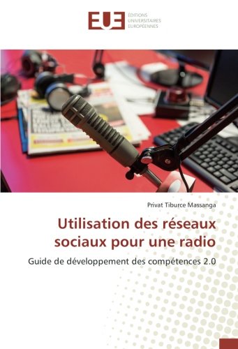 Utilisation des réseaux sociaux pour une radio: Guide de développement des compétences 2.0 francais Utilisation des réseaux sociaux pour une radio: Guide de développement des compétences 2.0 francais