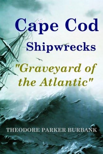 Cape Cod Shipwrecks: More than 3,500 ships were lost off Cape Cod the "Graveyard of the Atlantic"