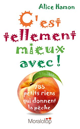 Download C'est tellement mieux avec ! : 785 petits riens qui donnent la pêche Download C'est tellement mieux avec ! : 785 petits riens qui donnent la pêche