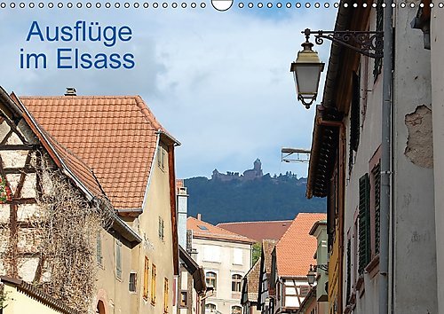 Ausflüge im Elsass (Wandkalender 2017 DIN A3 quer): Bilder und Blickwinkel aus dem Elsass (Monatskalender, 14 Seiten ) (CALVENDO Orte)