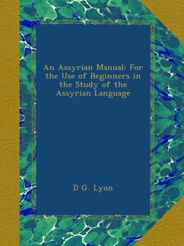 An Assyrian Manual: For the Use of Beginners in the Study of the Assyrian Language