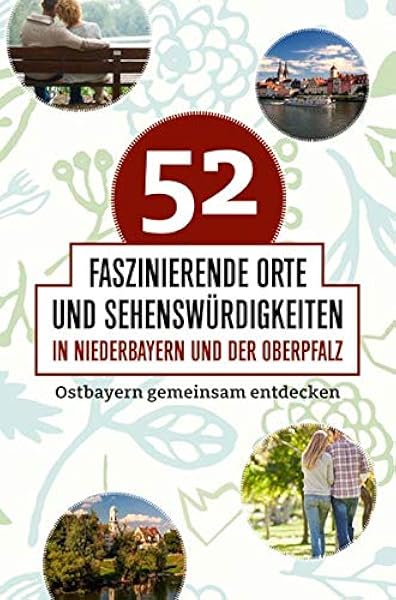 52 Faszinierende Orte Und Sehenswurdigkeiten In Niederbayern Und Der Oberpfalz Ostbayern Gemeinsam Entdecken Amazon De Reiner Vogel Bucher