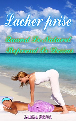 Lacher Prise: Quand le Naturel Reprend le Dessus       (la meditation,je reve ma vie,fleurs de bach,psychotherapie,sophrologie,libérez votre cerveau) francais