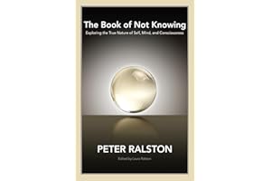 The Book of Not Knowing: Exploring the True Nature of Self, Mind, and Consciousness