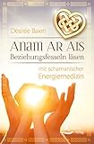 Anam Ar Ais- Beziehungsfesseln lösen mit schamanischer Energiemedizin by Désirée Baierl