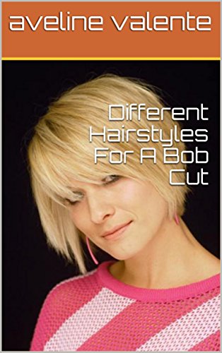 Different Hairstyles For A Bob Cut Ebook Aveline Valente Amazon