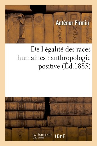 De l'égalité des races humaines : anthropologie positive (Éd.1885) gratuit