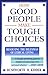 How Good People Make Tough Choices: Resolving the Dilemmas of Ethical Living by 