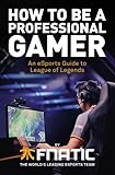 How To Be a Professional Gamer: An eSports Guide to League of Legends by 