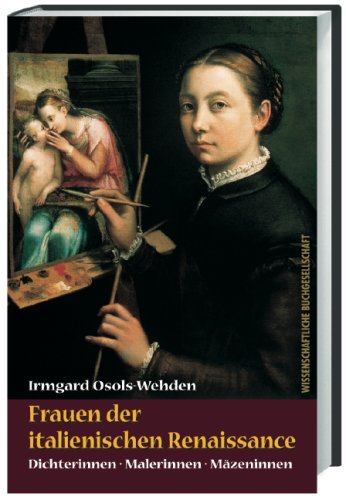 Frauen der italienischen Renaissance: Dichterinnen, Malerinnen, Mäzeninnen
