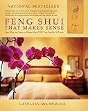 Feng Shui That Makes Sense: Easy Ways to Create a Home That FEELS as Good as It Looks by 