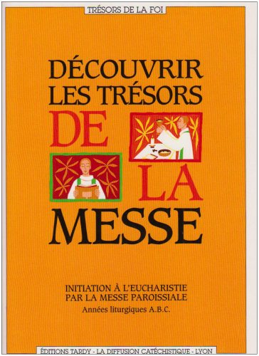 Télécharger DECOUVRIR LES TRESORS DE LA MESSE. Initiation à l'eucharistie par la messe paroissiale, Années lit Gratuit