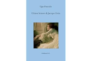 Ultime lettere di Jacopo Ortis: (In app. Notizia intorno a Didimo Chierico)