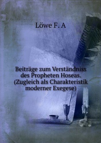 Beiträge zum Verständniss des Propheten Hoseas. (Zugleich als Charakteristik moderner Exegese) francais Beiträge zum Verständniss des Propheten Hoseas. (Zugleich als Charakteristik moderner Exegese) francais