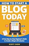 How to Start a Blog Today: A Free Step-by-Step Beginner's Guide to Create a Blog in 20 minutes (English Edition) by Scott Chow