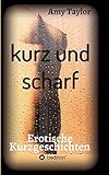 kurz und scharf: Erotische Kurzgeschichten by 