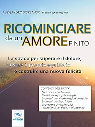 Ricominciare Da Un Amore Finito La Strada Per Superare Il Dolore Trovare Il Proprio Equilibrio E Costruire Una Nuova Felicita Italian Edition Ebook D Orlando Alessandro Amazon In Kindle Store