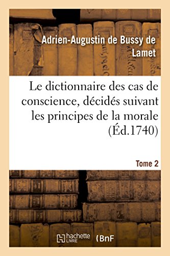 Le dictionnaire des cas de conscience, décidés suivant les principes de la morale Tome 2 francais Le dictionnaire des cas de conscience, décidés suivant les principes de la morale Tome 2 francais
