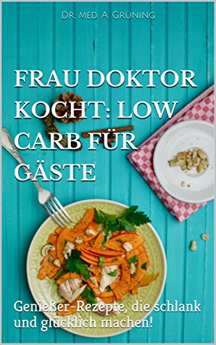 Download FRAU DOKTOR KOCHT: LOW CARB FÜR GÄSTE: Genießer-Rezepte, die schlank und glücklich machen! Download FRAU DOKTOR KOCHT: LOW CARB FÜR GÄSTE: Genießer-Rezepte, die schlank und glücklich machen!